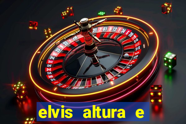 elvis altura e peso elvis presley altura